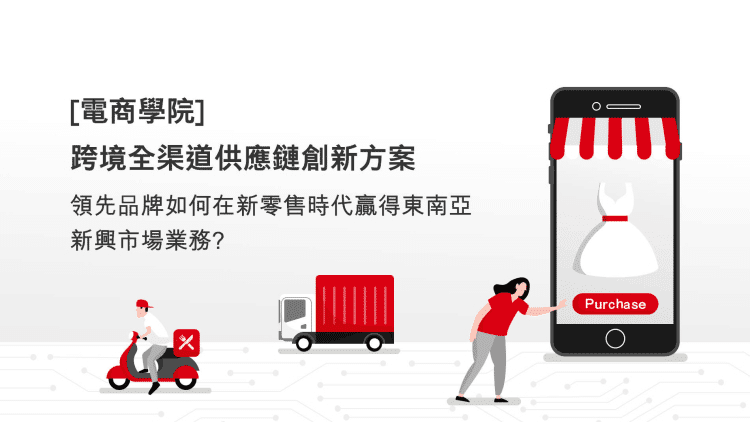 領先品牌如何在新零售時代贏得東南亞新興市場業務？跨境全渠道供應鏈創新方案