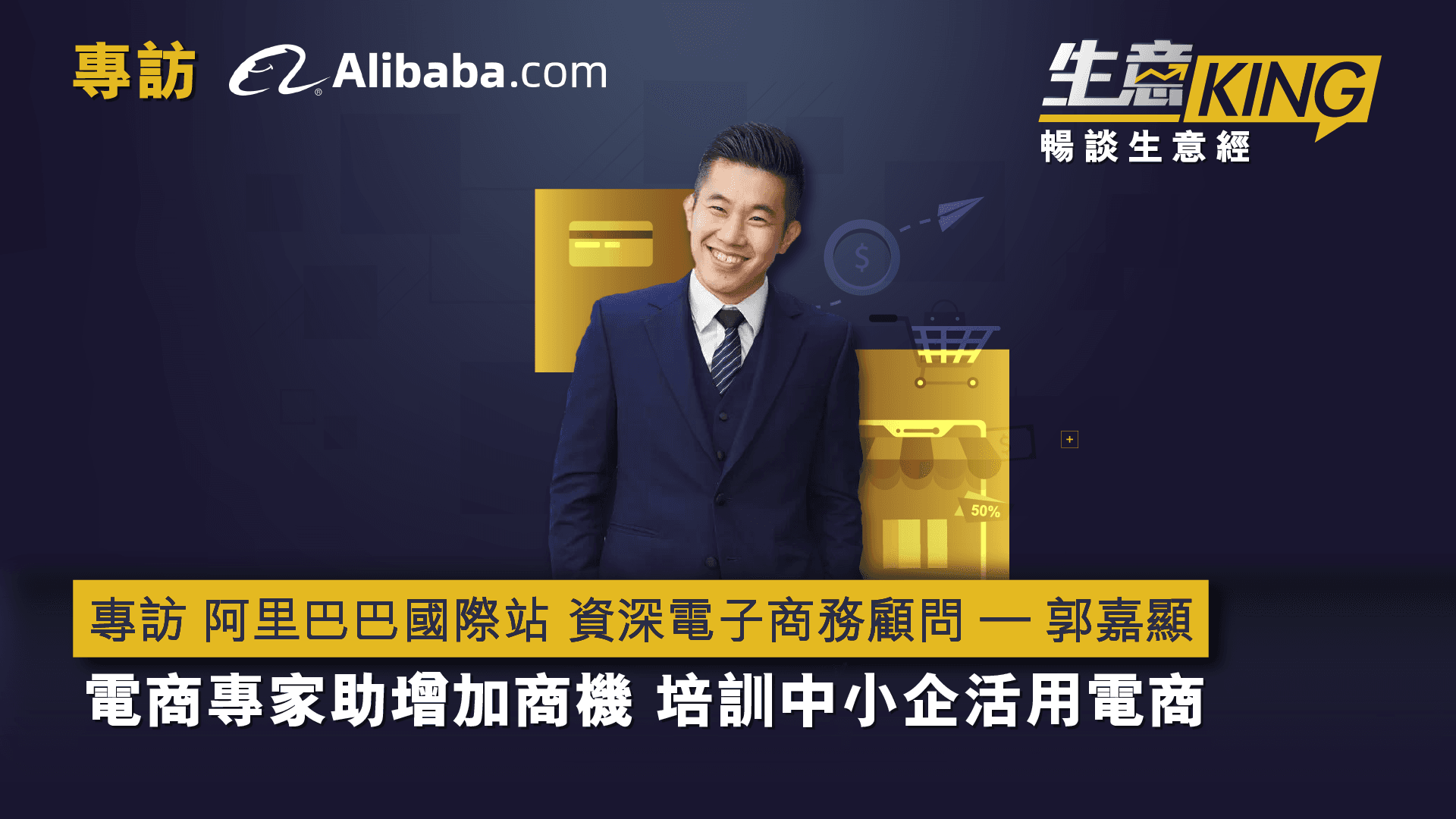生意KING】專訪阿里巴巴香港有限公司資深電子商務顧問– 郭嘉顯先生Terry Kwok